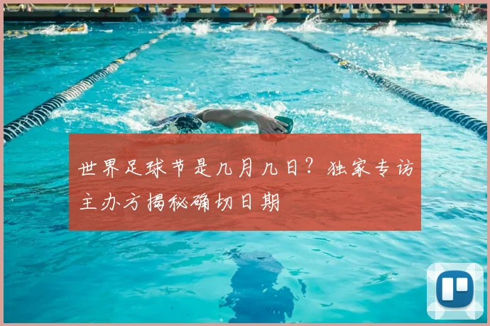 世界足球节是几月几日?独家专访主办方揭秘确切日期